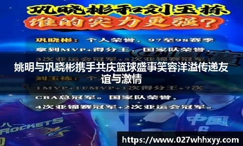 姚明与巩晓彬携手共庆篮球盛事笑容洋溢传递友谊与激情