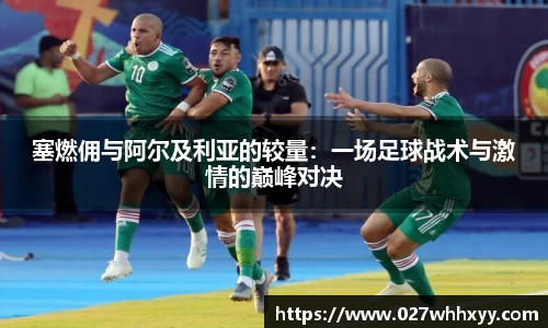 塞燃佣与阿尔及利亚的较量:一场足球战术与激情的巅峰对决
