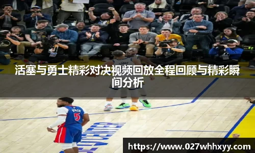 活塞与勇士精彩对决视频回放全程回顾与精彩瞬间分析