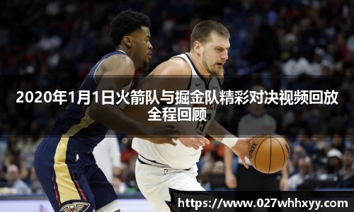 2020年1月1日火箭队与掘金队精彩对决视频回放全程回顾