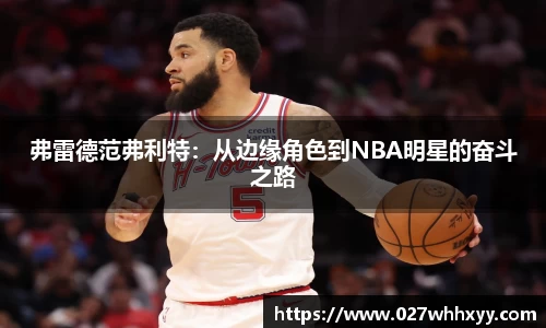 弗雷德范弗利特：从边缘角色到NBA明星的奋斗之路