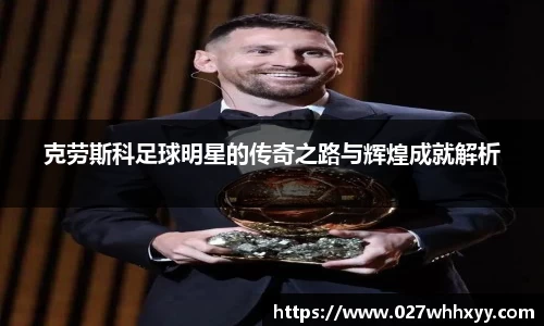 克劳斯科足球明星的传奇之路与辉煌成就解析