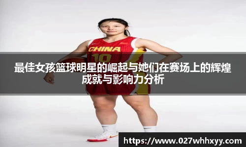 最佳女孩篮球明星的崛起与她们在赛场上的辉煌成就与影响力分析